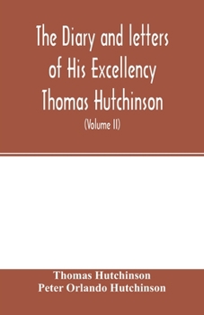 The diary and letters of His Excellency Thomas Hutchinson: Captain-general and Governor-in-chief of His late Majesty's province of Massachusetts Bay ... remaining in the possession of his descen