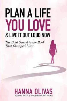 Plan A Life You Love & Live It Out Loud Now: The Bold Sequel to the Book that Changed Lives