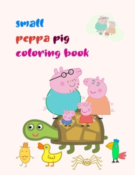 Small Peppa Pig Coloring Book: Small Peppa Pig Coloring Book, Peppa Pig Coloring Book, Peppa Pig Coloring Books For Kids Ages 2-4. 25 Pages - 8.5" x 11"
