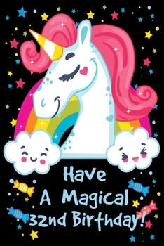 Have a Magical 32nd Birthday: Unicorn Notebook Journal for Girls, Happy Birthday Gift for Children, 32 Years Old, Birthday Unicorn Journal for Kids