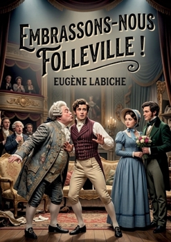 Embrassons-nous Folleville !: Une comédie vaudeville en un acte d'Eugène Labiche, où Folleville doit choisir entre le mariage arrangé et une cousine de grande taille (French Edition)