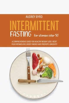 Paperback Intermittent Fasting for Women Over 50: A Comprehensive Guide for Healthy Weight Loss. Reset Your Metabolism, Boost Energy and Promote Longevity Book