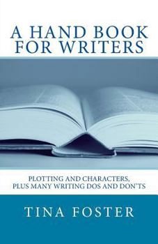 Paperback A Hand Book For Writers: Plotting and Characters, Plus Many Writing Dos and Don'ts Book