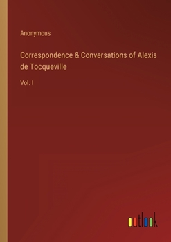 Paperback Correspondence & Conversations of Alexis de Tocqueville: Vol. I Book