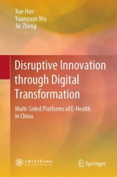 Hardcover Disruptive Innovation Through Digital Transformation: Multi-Sided Platforms of E-Health in China Book