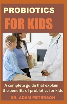 Paperback Probiotics for Kids: A complete guide that explain the benefits of probiotics for kids Book