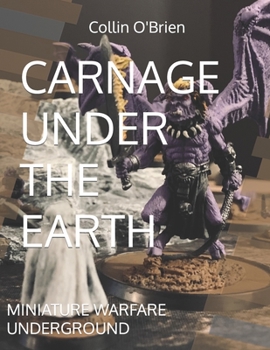 Paperback Carnage Under the Earth: Miniature Warfare Underground Book