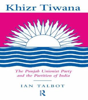 Hardcover Khizr Tiwana, the Punjab Unionist Party and the Partition of India Book