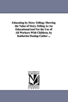 Paperback Educating by Story-Telling; Showing the Value of Story-Telling as an Educational Tool for the Use of All Workers with Children, by Katherine Dunlap CA Book