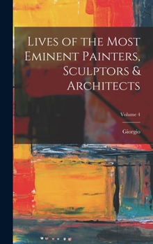 Hardcover Lives of the Most Eminent Painters, Sculptors & Architects; Volume 4 Book