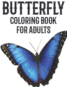 Butterfly Coloring Book for Adults: Beautiful Butterfly Coloring Book: An Adult Coloring Book Featuring Adorable Butterflies with Beautiful Floral Patterns For Relieving Stress & Relaxation