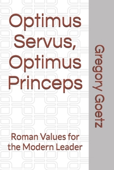 Optimus Servus, Optimus Princeps: Roman Values for the Modern Leader