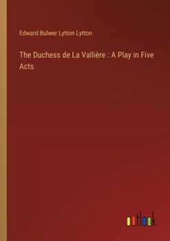 Paperback The Duchess de La Vallière: A Play in Five Acts Book