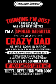Composition Notebook: I'm a spoiled daughter of a crazy dad he was born in MARCH Journal/Notebook Blank Lined Ruled 6x9 100 Pages