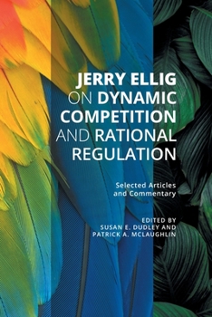 Paperback Jerry Ellig on Dynamic Competition and Rational Regulation: Selected Articles and Commentary Book