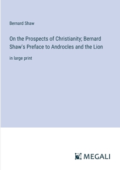 Paperback On the Prospects of Christianity; Bernard Shaw's Preface to Androcles and the Lion: in large print Book