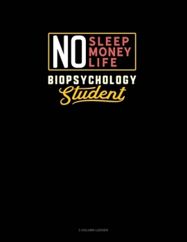 Paperback No Sleep. No Money. No Life. Biopsychology Student: 3 Column Ledger Book