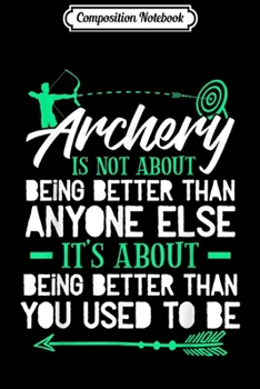 Composition Notebook: Funny Archery Is Not About Being Better  Journal/Notebook Blank Lined Ruled 6x9 100 Pages