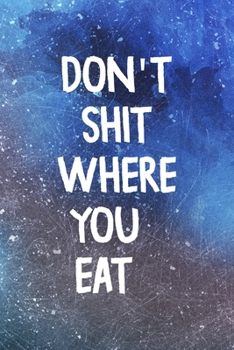 Paperback Don't Shit Where You Eat: All Purpose 6x9 Blank Lined Notebook Journal Way Better Than A Card Trendy Unique Gift Blue Texture Karma Book