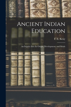 Paperback Ancient Indian Education: an Inquiry Into Its Origin, Development, and Ideals Book