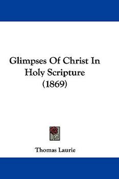 Hardcover Glimpses Of Christ In Holy Scripture (1869) Book