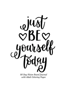 Paperback Just Be Yourself Today 90 Day Vision Board Journal with Adult Coloring Pages: Black & White Cover - Productivity Planner - Goals Notebook - Law of Att Book