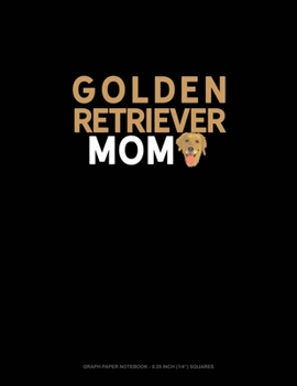Paperback Golden Retriever Mom: Graph Paper Notebook - 0.25 Inch (1/4") Squares Book