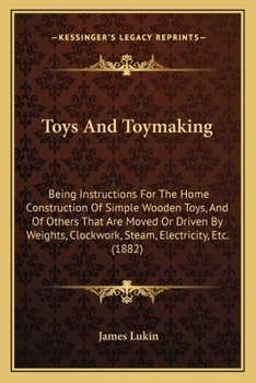 Paperback Toys And Toymaking: Being Instructions For The Home Construction Of Simple Wooden Toys, And Of Others That Are Moved Or Driven By Weights, Book