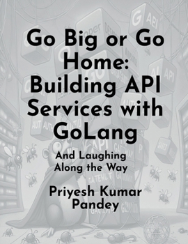 Paperback Go Big or Go Home: Building API Services with GoLang: (And Laughing Along the Way) Book