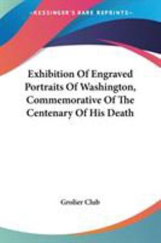 Paperback Exhibition Of Engraved Portraits Of Washington, Commemorative Of The Centenary Of His Death Book