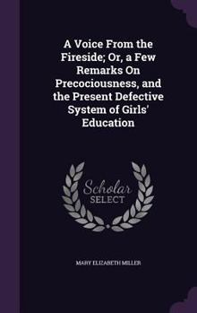 Hardcover A Voice From the Fireside; Or, a Few Remarks On Precociousness, and the Present Defective System of Girls' Education Book