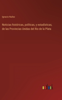 Hardcover Noticias históricas, políticas, y estadísticas, de las Provincias Unidas del Rio de la Plata [Spanish] Book