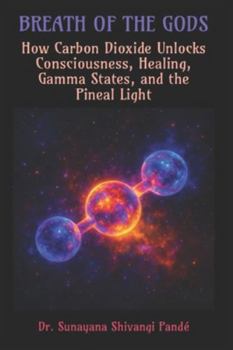 Breath of the Gods: How Carbon Dioxide Unlocks Consciousness, Healing, Gamma States, and the Pineal Light (Life in the Bliss Lane)