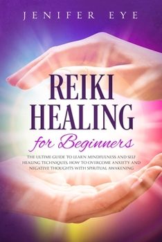 Paperback Reiki Healing for Beginners: The Ultimate Guide to Learn Mindfulness and Self Healing Techniques, How to Overcome Anxiety and Negative Thoughts wit Book