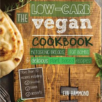 Paperback The Low Carb Vegan Cookbook: Ketogenic Breads, Fat Bombs & Delicious Plant Based Recipes Book