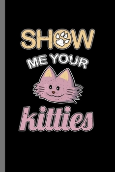 Paperback Show Me Your Kitties: For Cats Animal Lovers Cute Animal Composition Book Smiley Sayings Funny Vet Tech Veterinarian Animal Rescue Sarcastic Book