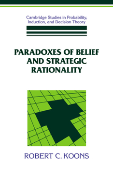 Paradoxes of Belief and Strategic Rationality (Cambridge Studies in Probability, Induction and Decision Theory) - Book  of the Cambridge Studies in Probability, Induction and Decision Theory