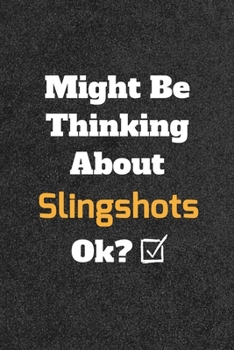 Might Be Thinking about Slingshots Ok? Funny /Lined Notebook/Journal Great Office School Writing Note Taking : Lined Notebook/ Journal 120 Pages , Soft Cover , Matte Finish