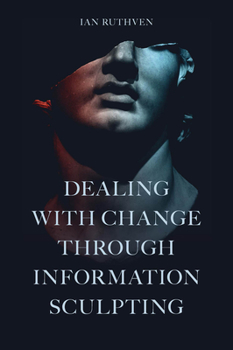 Hardcover Dealing with Change Through Information Sculpting Book