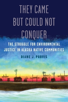Paperback They Came But Could Not Conquer: The Struggle for Environmental Justice in Alaska Native Communities Book