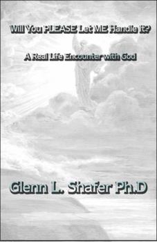 Will You Please Let Me Handle It?: A Real Life Encounter with God