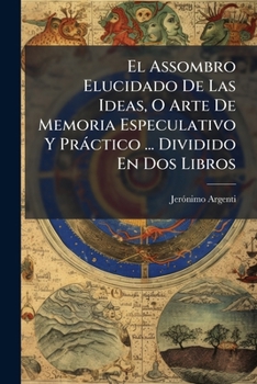 Paperback El Assombro Elucidado De Las Ideas, O Arte De Memoria Especulativo Y Práctico ... Dividido En Dos Libros [Spanish] Book
