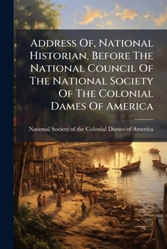 Address Of, National Historian, Before The National Council Of The National Society Of The Colonial Dames Of America