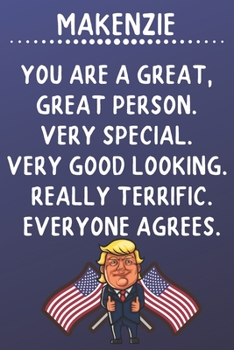 Makenzie You Are A Great Great Person Very Special: Donald Trump Notebook Journal Gift for Makenzie  / Diary / Unique Greeting Card Alternative