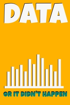 DATA OR IT DIDN'T HAPPEN: Blank Lined Journal Gift For Computer Data Science Related People.