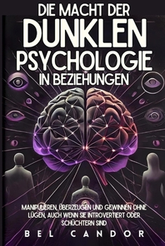 Paperback Die Macht Der Dunklen Psychologie in Beziehungen: Manipulieren, Überzeugen und Gewinnen ohne Lügen, auch wenn Sie introvertiert oder schüchtern sind [German] Book