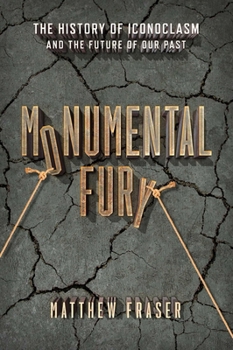 Hardcover Monumental Fury: The History of Iconoclasm and the Future of Our Past Book