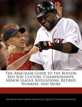 The Armchair Guide to the Boston Red Sox : Culture, Championships, Minor League Affiliations, Retired Numbers, and More