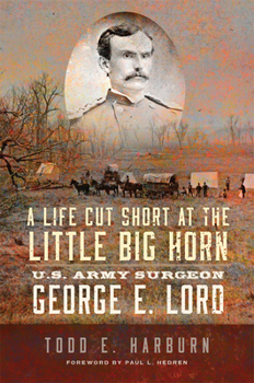 Paperback A Life Cut Short at the Little Big Horn: U.S. Army Surgeon George E. Lord Book