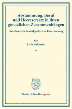 Abstammung, Beruf Und Heeresersatz in Ihren Gesetzlichen Zusammenhangen: Eine Theoretische Und Praktische Untersuchung